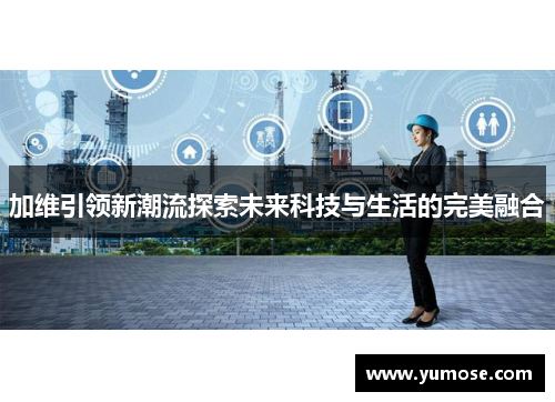 加维引领新潮流探索未来科技与生活的完美融合